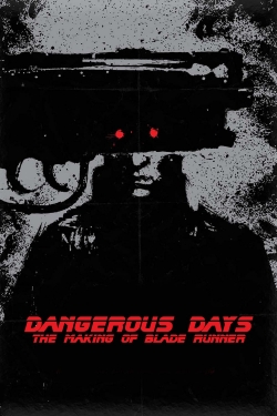 Watch Dangerous Days: Making 'Blade Runner' movies free hd online