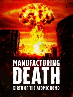 Watch Manufacturing Death: Birth of the Atom Bomb movies free hd online