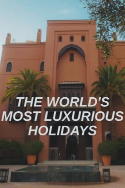 Watch The World's Most Luxurious Holidays movies free hd online